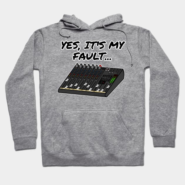 Yes, It's My Fault Sound Engineer Mixer Funny Hoodie by doodlerob